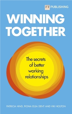 Winning Together: The secrets of better working relationships - Patricia Hind, Fiona Dent, Viki Holton