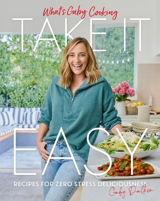 What's Gaby Cooking: Take It Easy - Gaby Dalkin