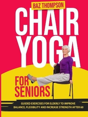 Chair Yoga for Seniors - Baz Thompson, Britney Lynch