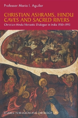 Christian Ashrams, Hindu Caves and Sacred Rivers - Mario I. Aguilar