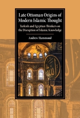 Late Ottoman Origins of Modern Islamic Thought - Andrew Hammond