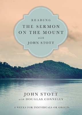 Reading the Sermon on the Mount with John Stott – 8 Weeks for Individuals or Groups - John Stott, Douglas Connelly