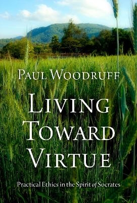 Living Toward Virtue - Paul Woodruff