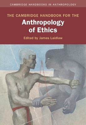 The Cambridge Handbook for the Anthropology of Ethics - 