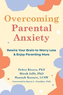 Overcoming Parental Anxiety - Debra Kissen, Hannah Romain, Micah Ioffe