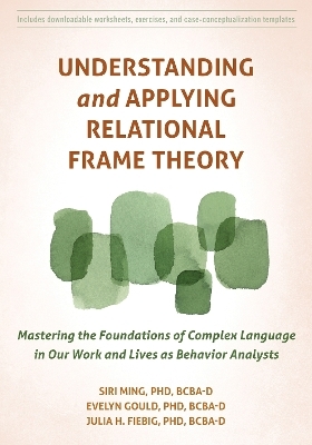 Understanding and Applying Relational Frame Theory - Evelyn Gould, Julia Fiebig, Siri Ming