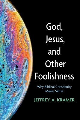 God, Jesus, and Other Foolishness - Jeffrey A Kramer