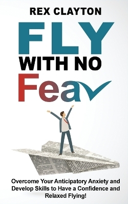 FLY WITH NO FEAR (Ed. 2023) - Stop with Flying Phobia! - Rex Clayton