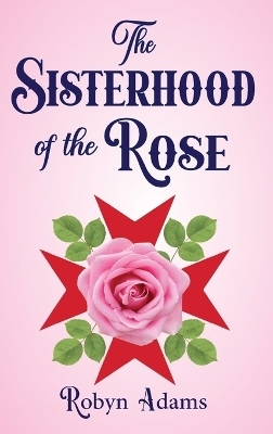 The Sisterhood of the Rose - Robyn Adams