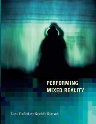 Performing Mixed Reality - Steve Benford, Gabriella Giannachi