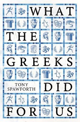 What the Greeks Did for Us - Tony Spawforth