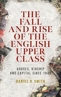 The Fall and Rise of the English Upper Class - Daniel R. Smith