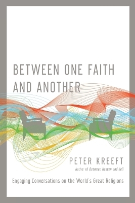 Between One Faith and Another – Engaging Conversations on the World`s Great Religions - Peter Kreeft