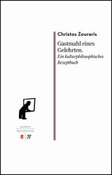 Gastmahl eines Gelehrten. Ein kulturphilosophisches Rezeptbuch - Christos Zouraris