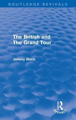 The British and the Grand Tour (Routledge Revivals) - Jeremy Black