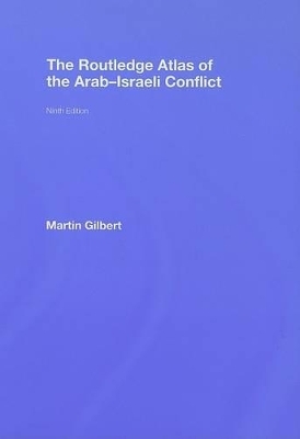 The Routledge Atlas of the Arab-Israeli Conflict - Martin Gilbert