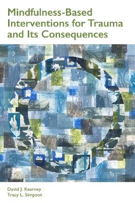 Mindfulness-Based Interventions for Trauma and Its Consequences - David J. Kearney, Tracy L. Simpson