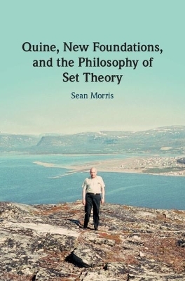 Quine, New Foundations, and the Philosophy of Set Theory - Sean Morris