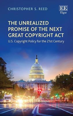 The Unrealized Promise of the Next Great Copyright Act - Christopher S. Reed