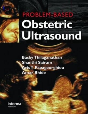 Problem-Based Obstetric Ultrasound - Basky Thilaganathan, Shanthi Sairam, Aris T Papageorghiou, Amar Bhide