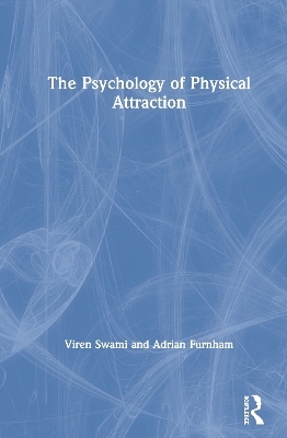 The Psychology of Physical Attraction - Viren Swami, Adrian Furnham