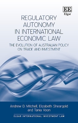 Regulatory Autonomy in International Economic Law - Andrew D. Mitchell, Elizabeth Sheargold, Tania Voon