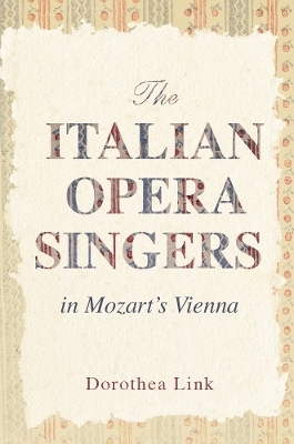 The Italian Opera Singers in Mozart's Vienna - Dorothea Link