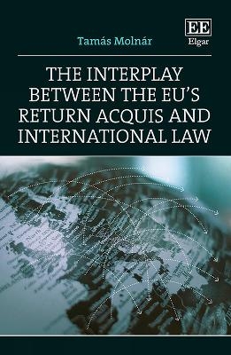 The Interplay between the EU's Return Acquis and International Law - Tamás Molnár