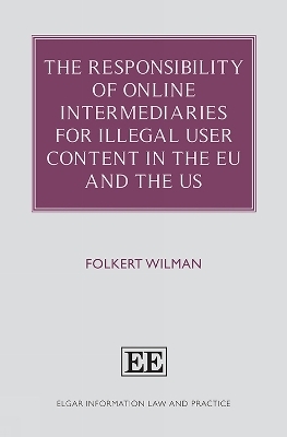 The Responsibility of Online Intermediaries for Illegal User Content in the EU and the US - Folkert Wilman