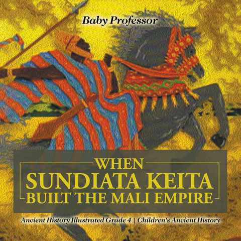 When Sundiata Keita Built the Mali Empire - Ancient History Illustrated Grade 4 | Children's Ancient History -  Baby Professor