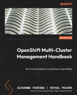 OpenShift Multi-Cluster Management Handbook - Giovanni Fontana, Rafael Pecora