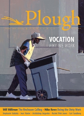 Plough Quarterly No. 22 - Vocation - Will Willimon, Rachel Pieh Jones, Anne-Sophie Constant, Mike Rowe, Stephanie Saldaña