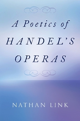 A Poetics of Handel's Operas - Nathan Link