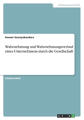 Wahrnehmung und Wahrnehmungsverlauf eines Unternehmens durch die Gesellschaft - Kusum Sooriyabandara