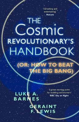 The Cosmic Revolutionary's Handbook - Luke A. Barnes, Geraint F. Lewis