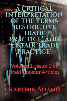 A Critical Interpretation of the Terms 'Restrictive Trade Practice' and 'Unfair Trade Practice' - Karthik Anand