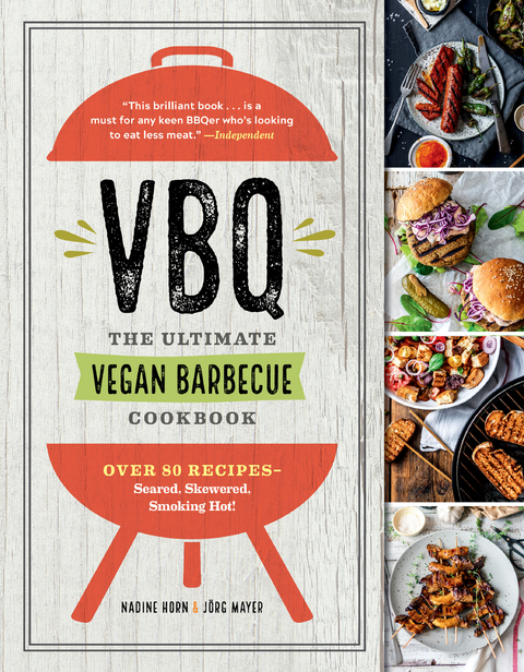 VBQ - The Ultimate Vegan Barbecue Cookbook: Over 80 Recipes - Seared, Skewered, Smoking Hot! - Nadine Horn, Jörg Mayer