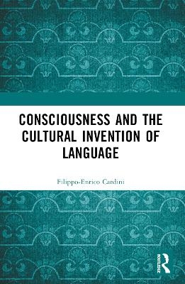 Consciousness and the Cultural Invention of Language - Filippo-Enrico Cardini