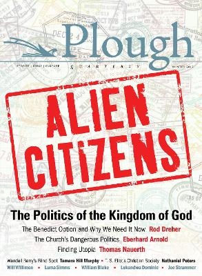 Plough Quarterly No. 11 - Alien Citizens - Rod Dreher, Thomas Nauerth, Will Willimon, Luma Simms, Charles Moore