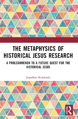 The Metaphysics of Historical Jesus Research - Jonathan Rowlands