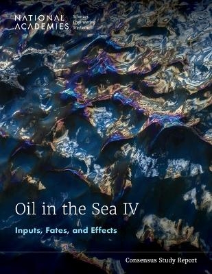 Oil in the Sea IV - Engineering National Academies of Sciences  and Medicine,  Division on Earth and Life Studies,  Ocean Studies Board,  Committee on Oil in the Sea IV