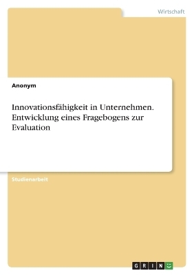 InnovationsfÃ¤higkeit in Unternehmen. Entwicklung eines Fragebogens zur Evaluation -  Anonymous