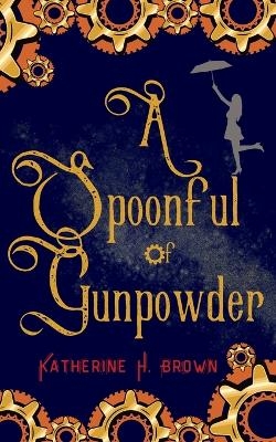 A Spoonful of Gunpowder - Katherine H Brown