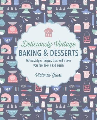 Deliciously Vintage Baking & Desserts - Victoria Glass