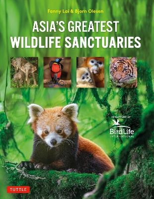 Asia's Greatest Wildlife Sanctuaries - Fanny Lai, Bjorn Olesen, Yong Ding Li