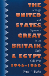 The United States, Great Britain, and Egypt, 1945-1956 - Peter L. Hahn