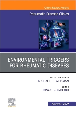 Environmental Triggers for Rheumatic Diseases, An Issue of Rheumatic Disease Clinics of North America - 