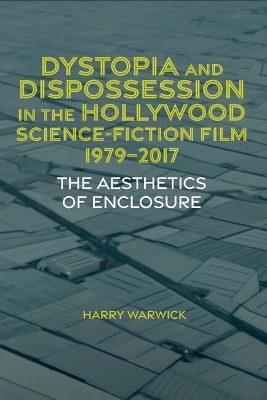 Dystopia and Dispossession in the Hollywood Science Fiction Film, 1979-2017 - Harry Warwick