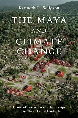 The Maya and Climate Change - Kenneth E. Seligson