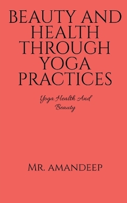 Beauty and Health Through Yoga Practices - MR Amandeep